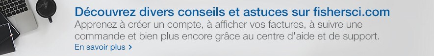 Découvrez divers conseils et astuces sur fishersci.com Découvrez divers conseils et astuces sur fishersci.com
